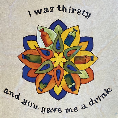 Painting of a flower with bottles on the leaves with the text "I was thirsty and you fed me"